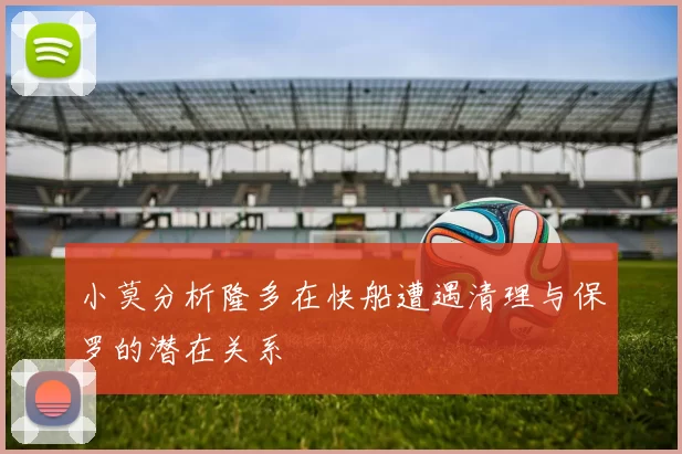 小莫分析隆多在快船遭遇清理与保罗的潜在关系